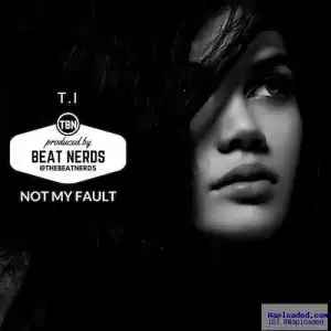 T.I. - Not My Fault Ft. Verse Simmonds